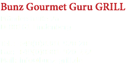 Bunz Gourmet Guru GRILL Pfänderstraße 2a D-88161 Lindenberg Tel.: +49(0)8381-920 20 Fax: +49(0)8381-920 222 Mail: info@bunz-grill.de
